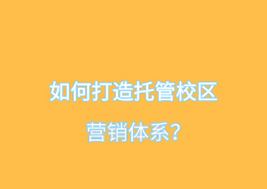 如何打造托管校區(qū)營(yíng)銷體系？